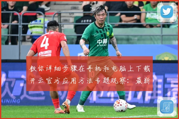 教你详细步骤在手机和电脑上下载开云官方应用方法专题观察：最新赛事动态与深度分析