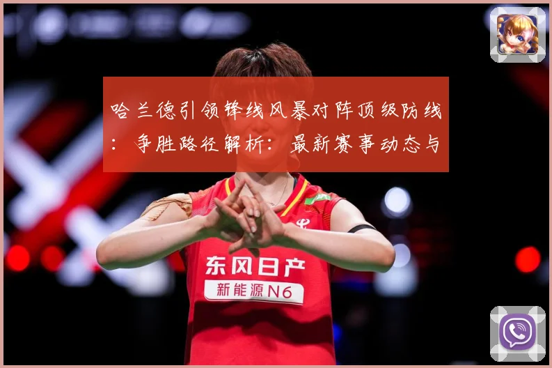 哈兰德引领锋线风暴对阵顶级防线：争胜路径解析：最新赛事动态与深度分析